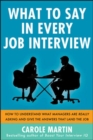 What to Say in Every Job Interview: How to Understand What Managers are Really Asking and Give the Answers that Land the Job - Book