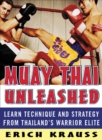 Muay Thai Unleashed : Learn Technique and Strategy from Thailand's Warrior Elite - eBook