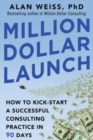 Million Dollar Launch: How to Kick-start a Successful Consulting Practice in 90 Days - Book