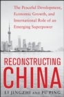 Reconstructing China: The Peaceful Development, Economic Growth, and International Role of an Emerging Super Power - Book