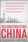 Reconstructing China: The Peaceful Development, Economic Growth, and International Role of an Emerging Super Power : The Peaceful Development, Economic Growth, and International Role of an Emerging Su - eBook