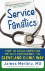 Service Fanatics: How to Build Superior Patient Experience the Cleveland Clinic Way - Book