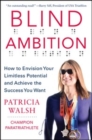 Blind Ambition: How to Envision Your Limitless Potential and Achieve the Success You Want - eBook