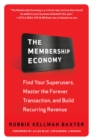 The Membership Economy: Find Your Super Users, Master the Forever Transaction, and Build Recurring Revenue - eBook