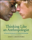Thinking Like an Anthropologist : A Practical Introduction to Cultural Anthropology - Book