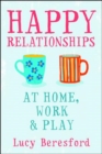 Happy Relationships at Home, Work and Play - Book