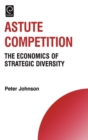 Astute Competition : The Economics of Strategic Diversity - Book