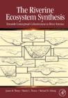 The Riverine Ecosystem Synthesis : Toward Conceptual Cohesiveness in River Science - eBook