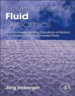 Environmental Fluid Dynamics : Flow Processes, Scaling, Equations of Motion, and Solutions to Environmental Flows - eBook