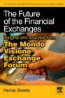 The Future of the Financial Exchanges : Insights and Analysis from The Mondo Visione Exchange Forum - eBook
