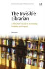 The Invisible Librarian : A Librarian's Guide to Increasing Visibility and Impact - eBook