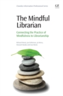 The Mindful Librarian : Connecting the Practice of Mindfulness to Librarianship - eBook