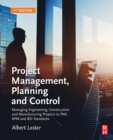 Project Management, Planning and Control : Managing Engineering, Construction and Manufacturing Projects to PMI, APM and BSI Standards - Book