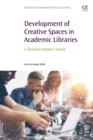 Development of Creative Spaces in Academic Libraries : A Decision Maker's Guide - Book