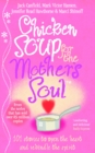 Chicken Soup For The Mother's Soul : 101 Stories to Open the Hearts and Rekindle the Spirits of Mothers - Book