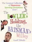 The Bowler's Holding, the Batsman's Willey : The Greatest Collection of Humorous Sporting Quotations Ever! - Book