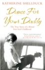 Dance for your Daddy : The True Story of a Brutal East End Childhood - Book