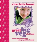 The Great Big Veg Challenge : How to get your children eating vegetables happily - Book
