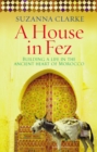 A House in Fez : Building a Life in the Ancient Heart of Morocco - Book