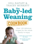 The Baby-led Weaning Cookbook : Over 130 delicious recipes for the whole family to enjoy - Book