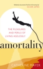 Amortality : The Pleasures and Perils of Living Agelessly - Book