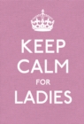 Keep Calm for Ladies : Good Advice for Hard Times - Book