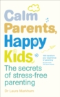 Calm Parents, Happy Kids : The Secrets of Stress-free Parenting - Book
