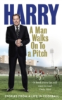 A Man Walks On To a Pitch : Stories from a Life in Football - Book