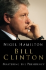 Bill Clinton : Mastering the Presidency - Book