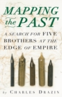 Mapping the Past : A Search for Five Brothers at the Edge of Empire - Book