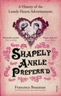 Shapely Ankle Preferr'd : A History of the Lonely Hearts Advertisement - Book