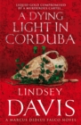 A Dying Light In Corduba : (Marco Didius Falco: book VIII): a fast-moving Roman mystery full of intrigue from bestselling author Lindsey Davis - Book