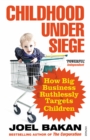 Childhood Under Siege : How Big Business Ruthlessly Targets Children - Book