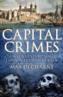 Capital Crimes : Seven Centuries of London Life and Murder - Book