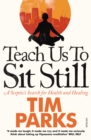 Teach Us to Sit Still : A Sceptic's Search for Health and Healing - Book