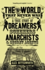 The World That Never Was : A True Story of Dreamers, Schemers, Anarchists and Secret Agents - Book
