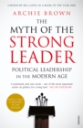 The Myth of the Strong Leader : Political Leadership in the Modern Age - Book