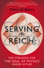 Serving the Reich : The Struggle for the Soul of Physics under Hitler - Book