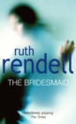 The Bridesmaid : a passionate love story with a chilling, dark twist from the award-winning queen of crime, Ruth Rendell - Book