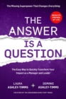 The Answer is a Question : The Missing Superpower that Changes Everything and Will Transform Your Impact as a Manager and Leader - Book