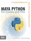 Maya Python for Games and Film : A Complete Reference for Maya Python and the Maya Python API - Book