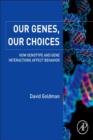 Our Genes, Our Choices : How Genotype and Gene Interactions Affect Behavior - eBook