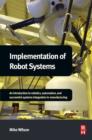 Implementation of Robot Systems : An introduction to robotics, automation, and successful systems integration in manufacturing - eBook