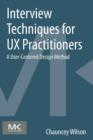 Interview Techniques for UX Practitioners : A User-Centered Design Method - Book