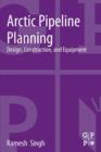 Arctic Pipeline Planning : Design, Construction, and Equipment - eBook