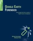 Google Earth Forensics : Using Google Earth Geo-Location in Digital Forensic Investigations - eBook