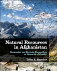 Natural Resources in Afghanistan : Geographic and Geologic Perspectives on Centuries of Conflict - eBook