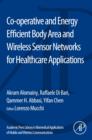 Co-operative and Energy Efficient Body Area and Wireless Sensor Networks for Healthcare Applications - eBook