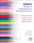 Gwas: the Rise of Hypothesis-Free Biomedical Science : Could Genome-Wide Association Studies (Gwas) Transform Modern Medicine? - Book