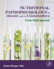 Nutritional Pathophysiology of Obesity and Its Comorbidities : A Case-Study Approach - eBook